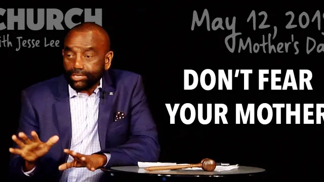 Don't Fear Your Mother. (Mother's Day Church, May 12, 2019)