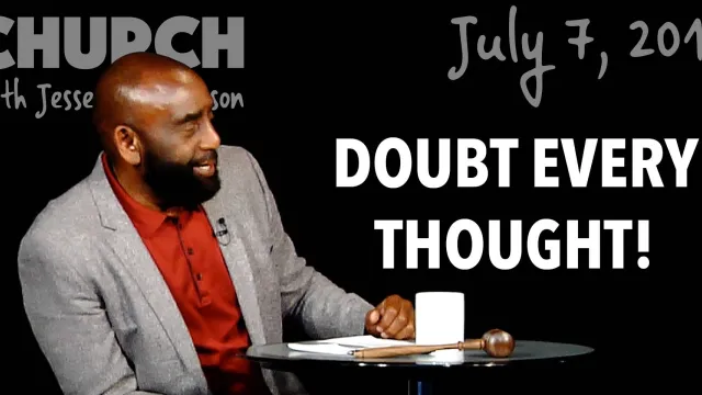Doubt Every Thought! (Church, July 7, 2019)