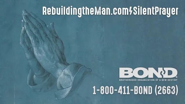 Silent Prayer - rebuildingtheman.com/silentprayer BOND 1-800-411-BOND (2663)