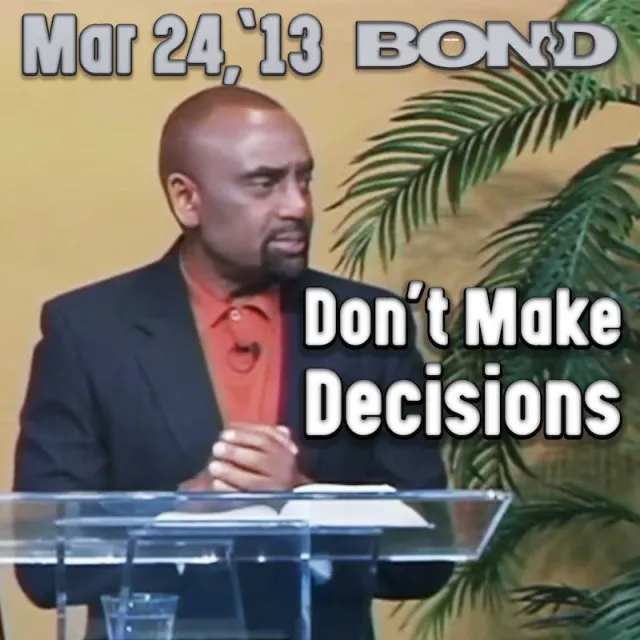 BOND Archive Sunday Service, Mar 24, 2013: Don't Make Decisions