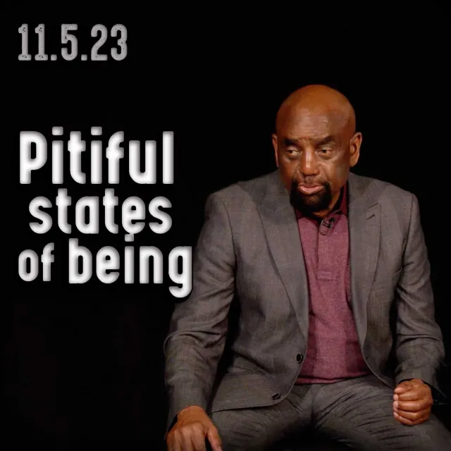 Are you a pitiful person? Church 11/5/23 — Overcome your states of being