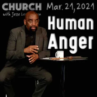 Church March 21, 2021: Human Anger