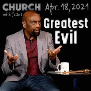 Church April 18, 2021: The Greatest Evil