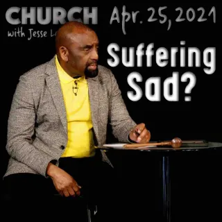 Church April 25, 2021: Is Suffering Sad?
