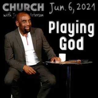 Church Jun 6, 2021: Playing God