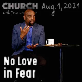 Church August 1, 2021: No Love in Fear