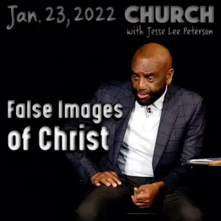 Church, Jan 23, 2022: False Images of Christ
