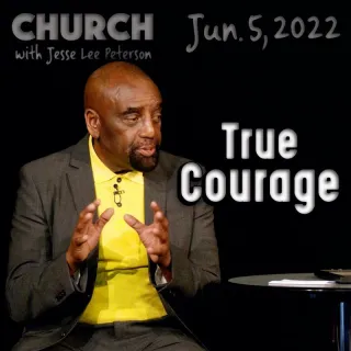 True Courage: Jun 5, 2022 (Church)