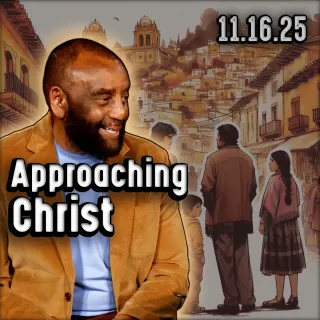 How Do You Know When You're Approaching Christ? | Church 11/16/25