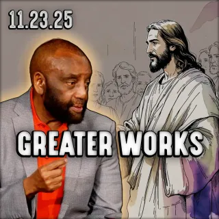 Greater Works Shall You Do | Church 11/23/25